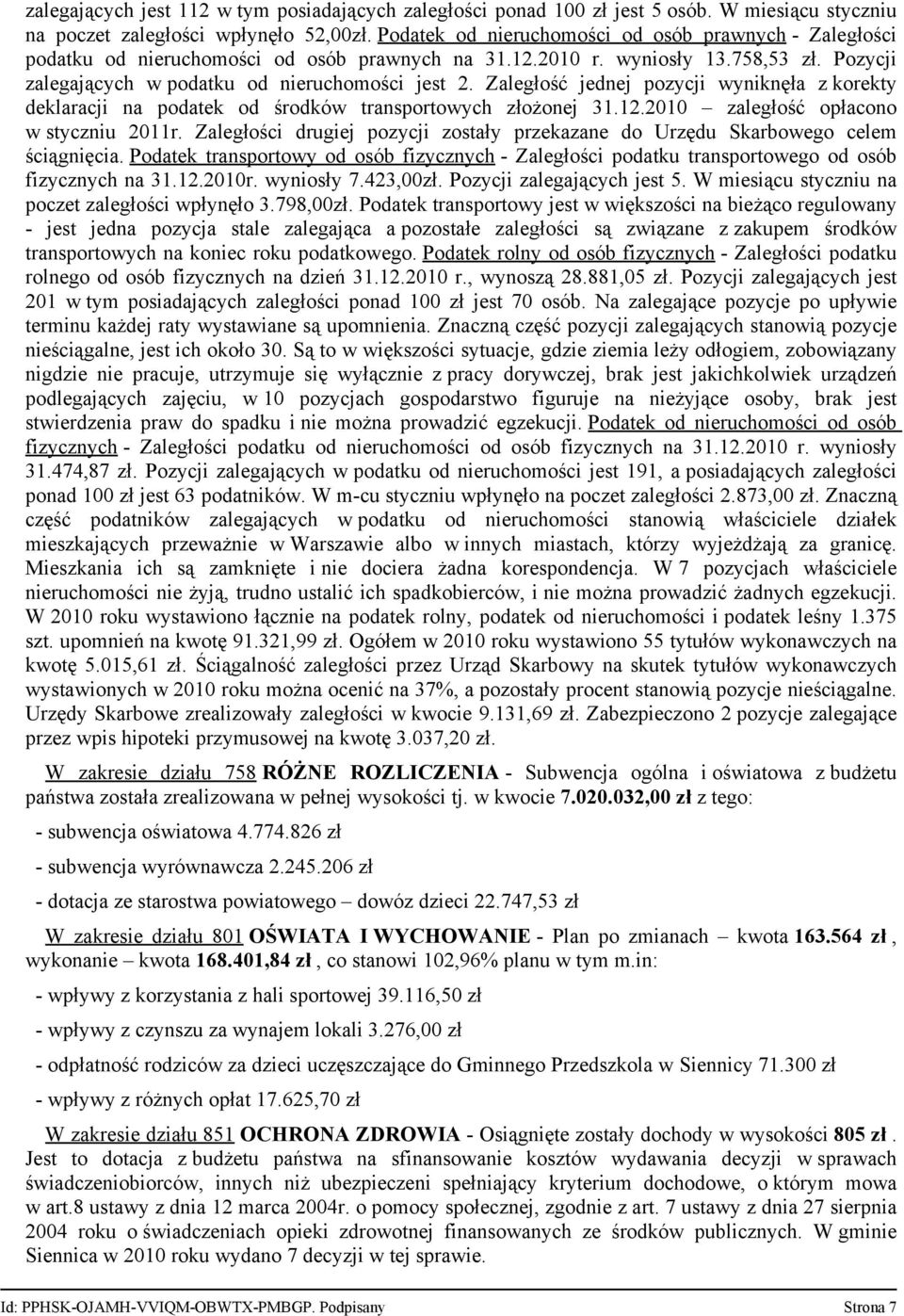 Zaległość jednej pozycji wyniknęła z korekty deklaracji na podatek od środków transportowych złożonej 31.12.2010 zaległość opłacono w styczniu 2011r.