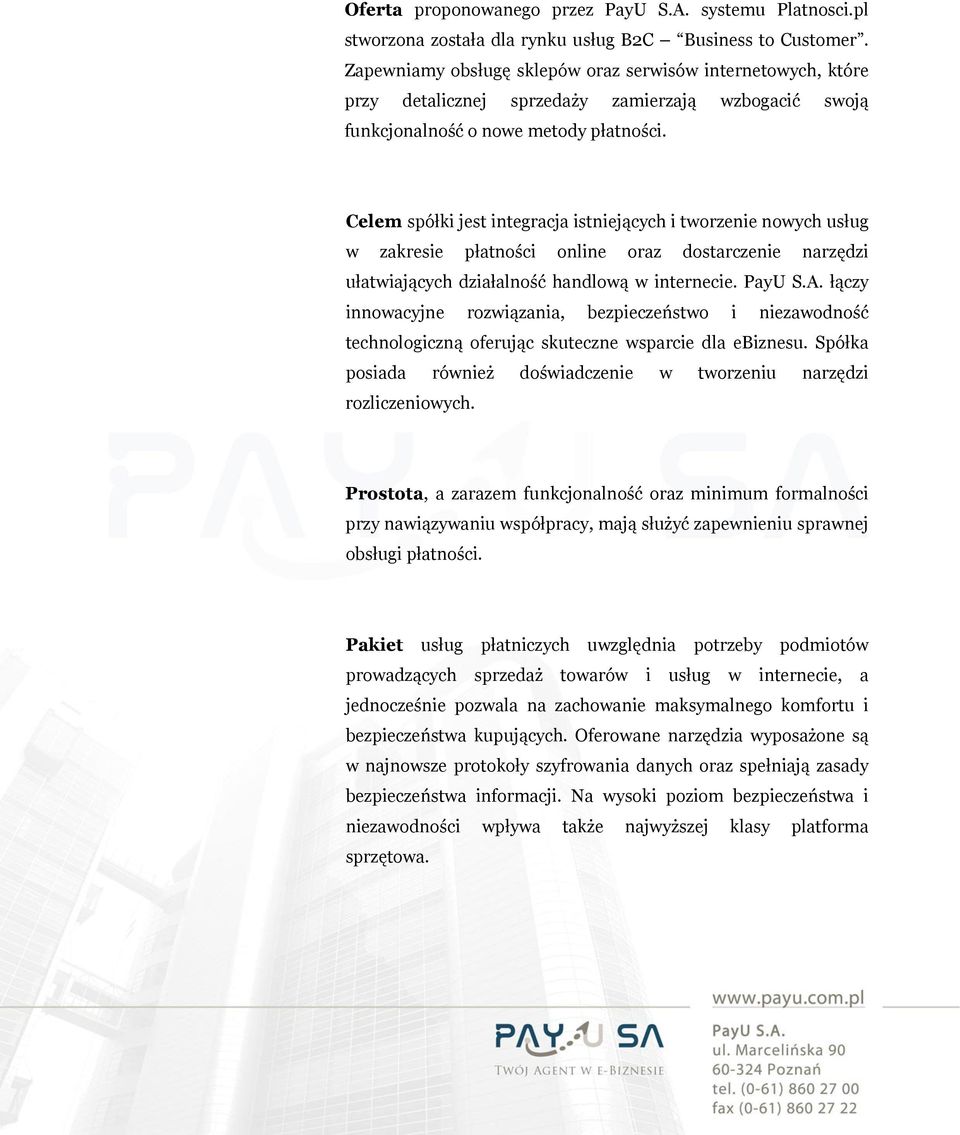 Celem spółki jest integracja istniejących i tworzenie nowych usług w zakresie płatności online oraz dostarczenie narzędzi ułatwiających działalność handlową w internecie. PayU S.A.