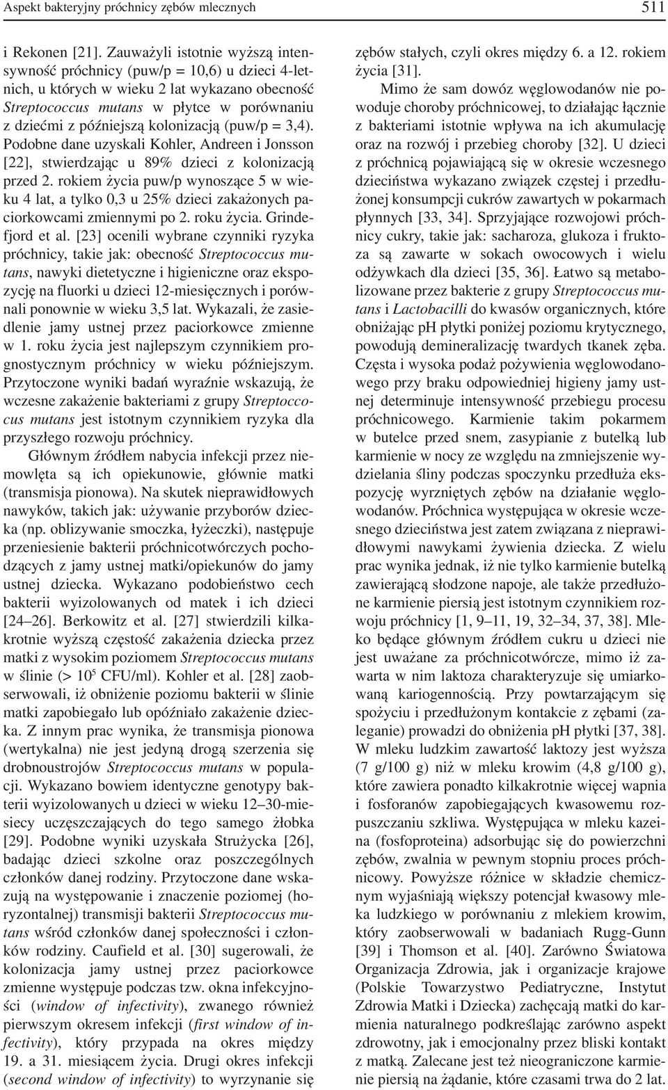 kolonizacją (puw/p = 3,4). Podobne dane uzyskali Kohler, Andreen i Jonsson [22], stwierdzając u 89% dzieci z kolonizacją przed 2.