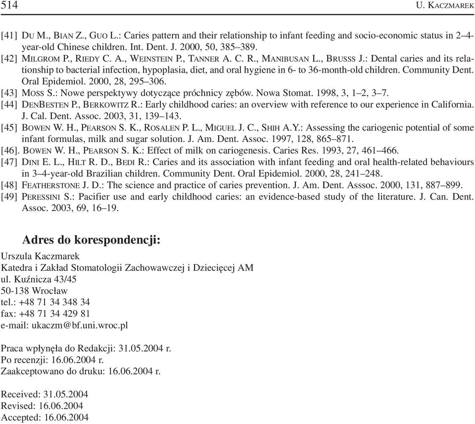 : Dental caries and its rela tionship to bacterial infection, hypoplasia, diet, and oral hygiene in 6 to 36 month old children. Community Dent. Oral Epidemiol. 2000, 28, 295 306. [43] MOSS S.