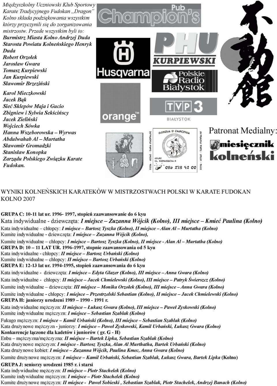 Mieczkowski Jacek Bąk Sieć Sklepów Maja i Gucio Zbigniew i Sylwia Sekścińscy Jacek Zieliński Wojciech Sówka Hanna Wszeborowska Wyrwas Abdulwahab Al Murtatha Sławomir Gromadzki Stanisław Konopka