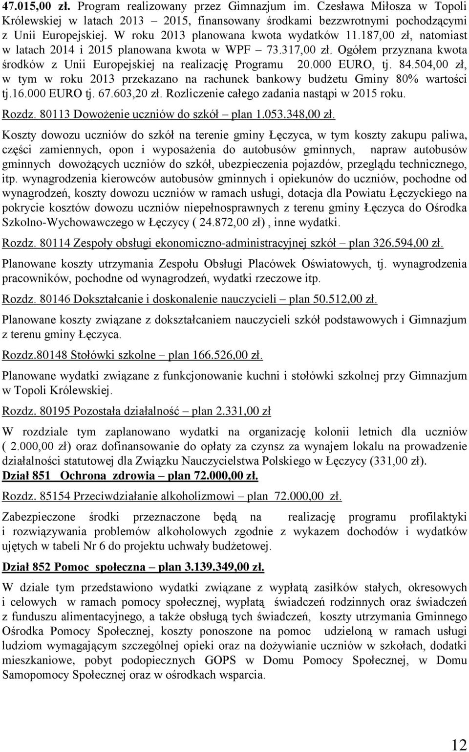 000 EURO, tj. 84.504,00 zł, w tym w roku 2013 przekazano na rachunek bankowy budżetu Gminy 80% wartości tj.16.000 EURO tj. 67.603,20 zł. Rozliczenie całego zadania nastąpi w 2015 roku. Rozdz.