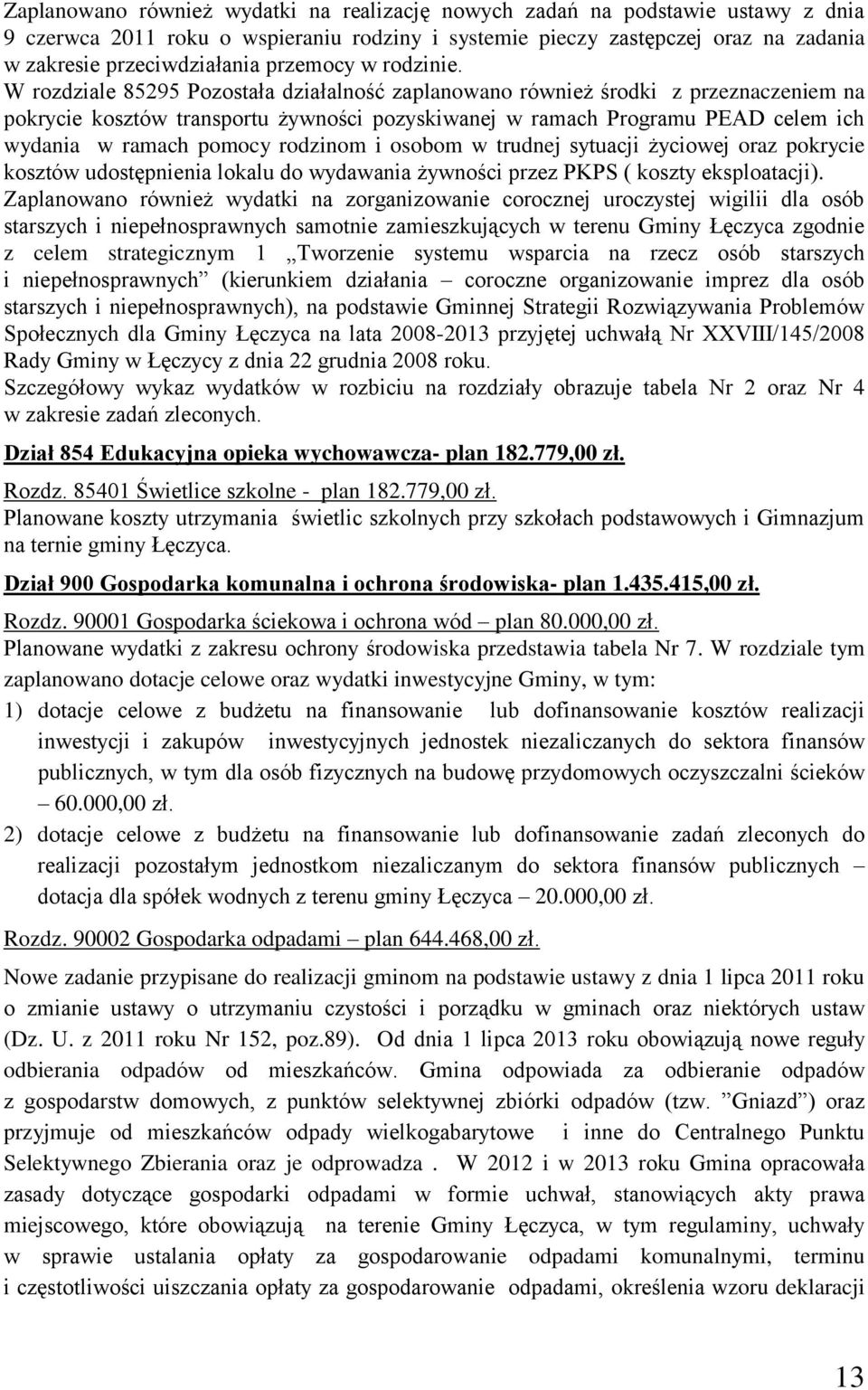 W rozdziale 85295 Pozostała działalność zaplanowano również środki z przeznaczeniem na pokrycie kosztów transportu żywności pozyskiwanej w ramach Programu PEAD celem ich wydania w ramach pomocy