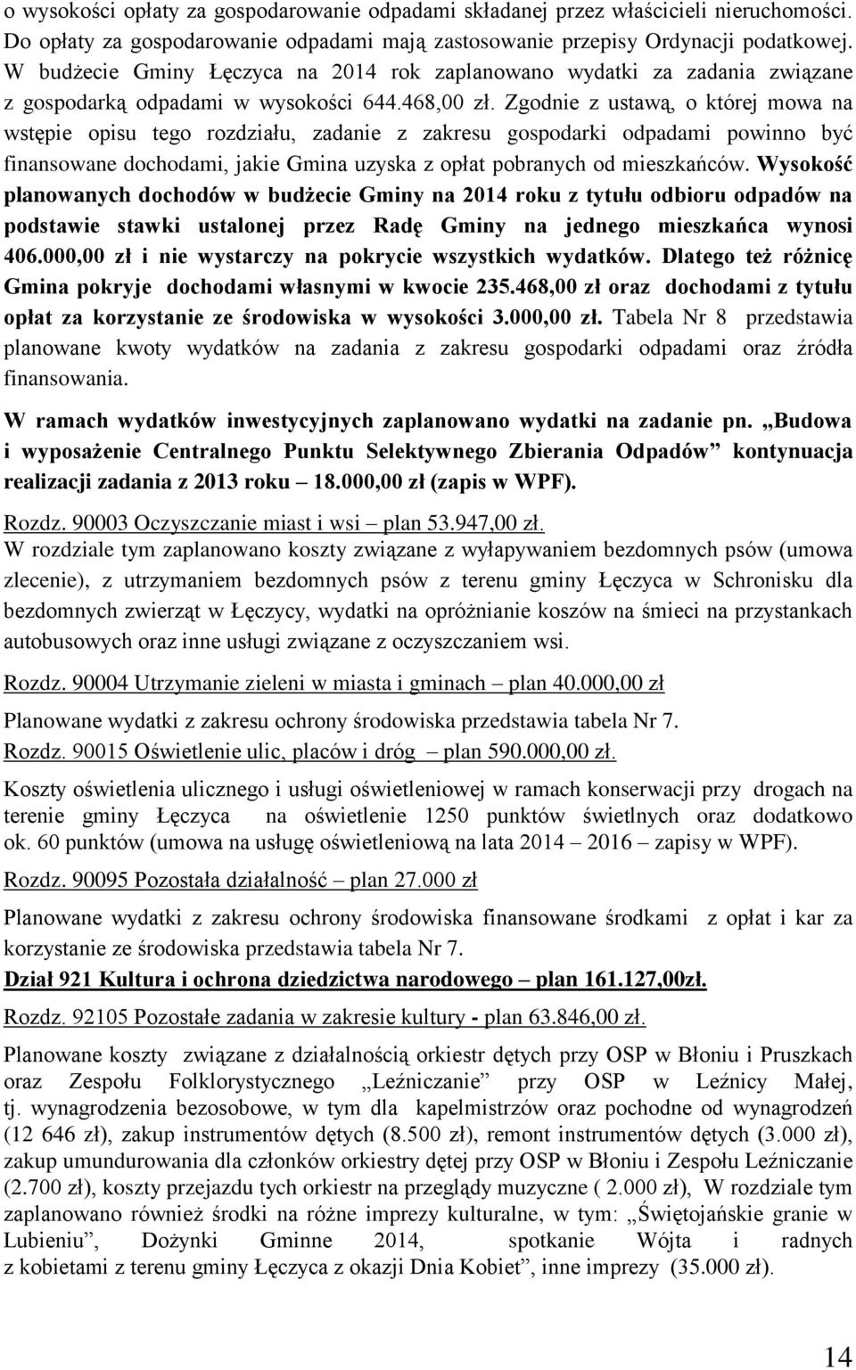 Zgodnie z ustawą, o której mowa na wstępie opisu tego rozdziału, zadanie z zakresu gospodarki odpadami powinno być finansowane dochodami, jakie Gmina uzyska z opłat pobranych od mieszkańców.