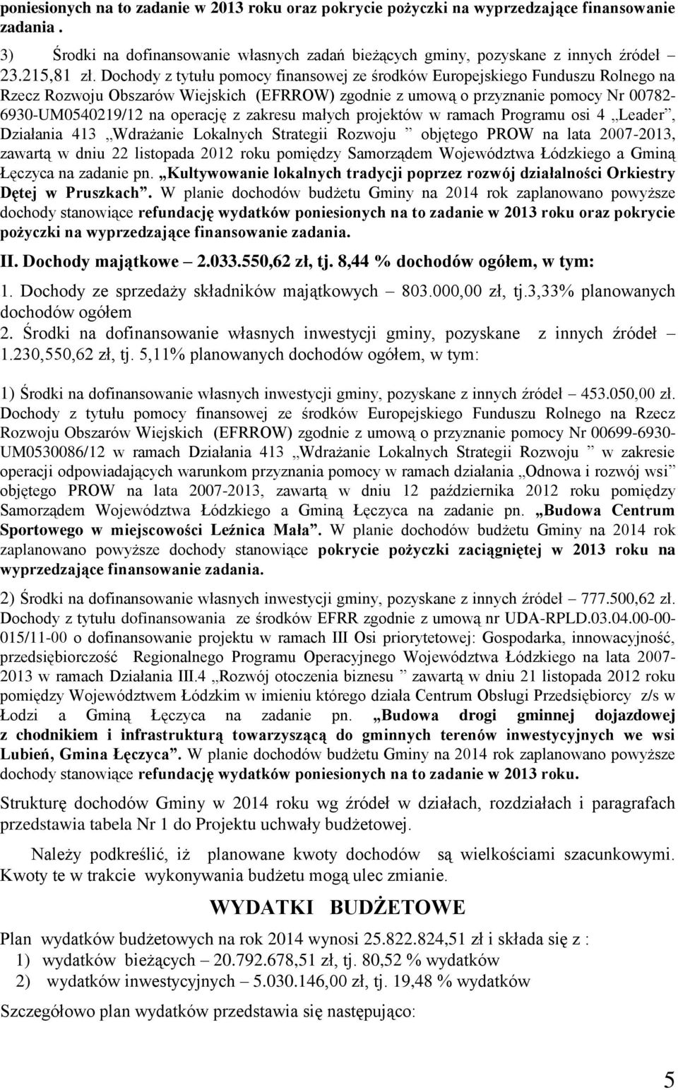 zakresu małych projektów w ramach Programu osi 4 Leader, Działania 413 Wdrażanie Lokalnych Strategii Rozwoju objętego PROW na lata 2007-2013, zawartą w dniu 22 listopada 2012 roku pomiędzy Samorządem