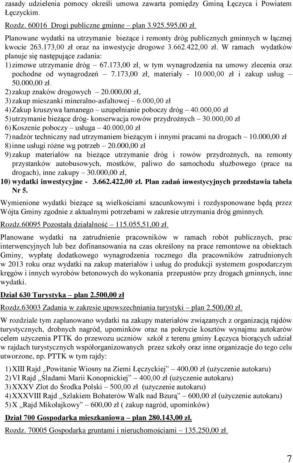 W ramach wydatków planuje się następujące zadania: 1) zimowe utrzymanie dróg 67.173,00 zł, w tym wynagrodzenia na umowy zlecenia oraz pochodne od wynagrodzeń 7.173,00 zł, materiały - 10.