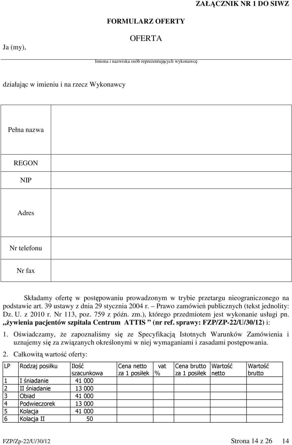 Nr 113, poz. 759 z późn. zm.), którego przedmiotem jest wykonanie usługi pn. żywienia pacjentów szpitala Centrum ATTIS (nr ref. sprawy: FZP/ZP-22/U/30/12) i: 1.