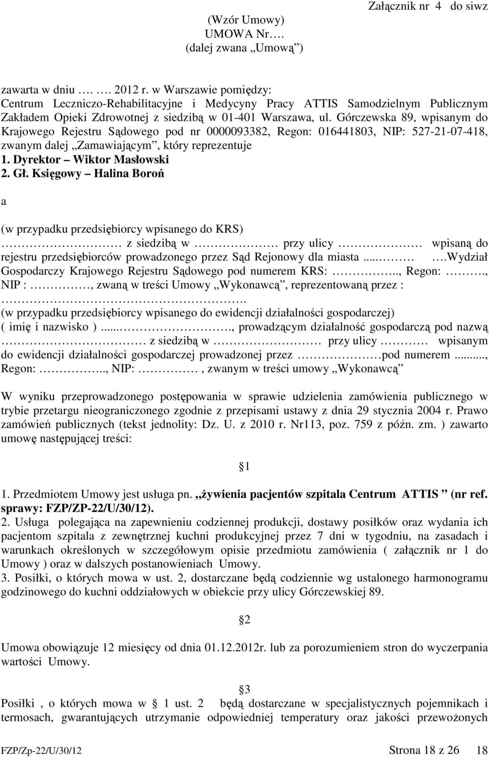 Górczewska 89, wpisanym do Krajowego Rejestru Sądowego pod nr 0000093382, Regon: 016441803, NIP: 527-21-07-418, zwanym dalej Zamawiającym, który reprezentuje 1. Dyrektor Wiktor Masłowski 2. Gł.