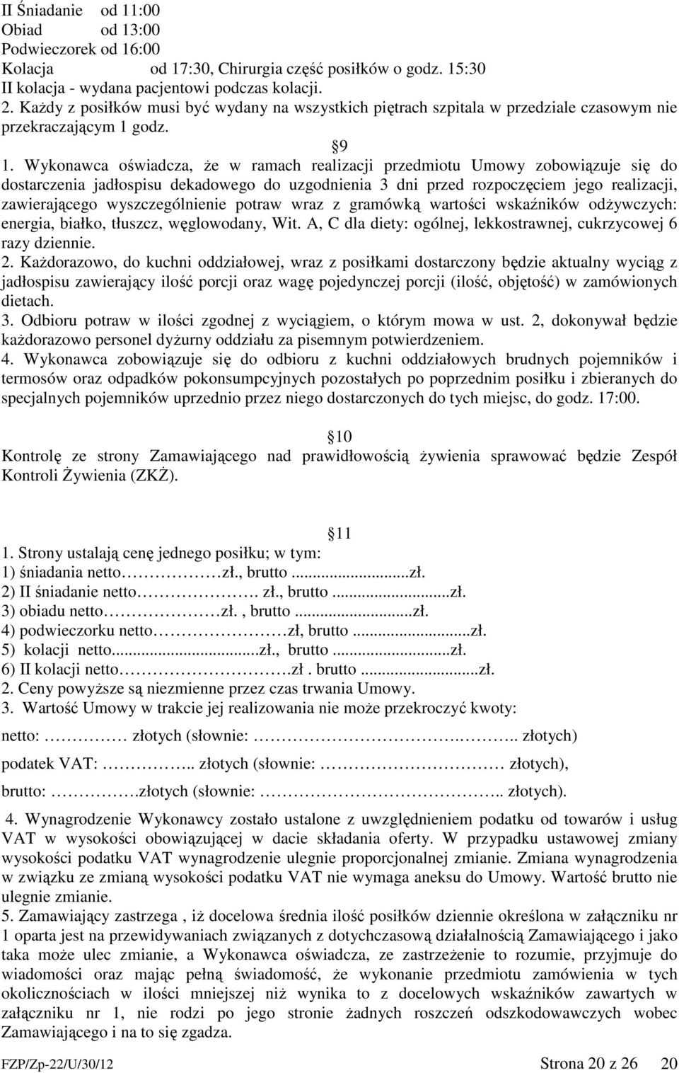 Wykonawca oświadcza, że w ramach realizacji przedmiotu Umowy zobowiązuje się do dostarczenia jadłospisu dekadowego do uzgodnienia 3 dni przed rozpoczęciem jego realizacji, zawierającego