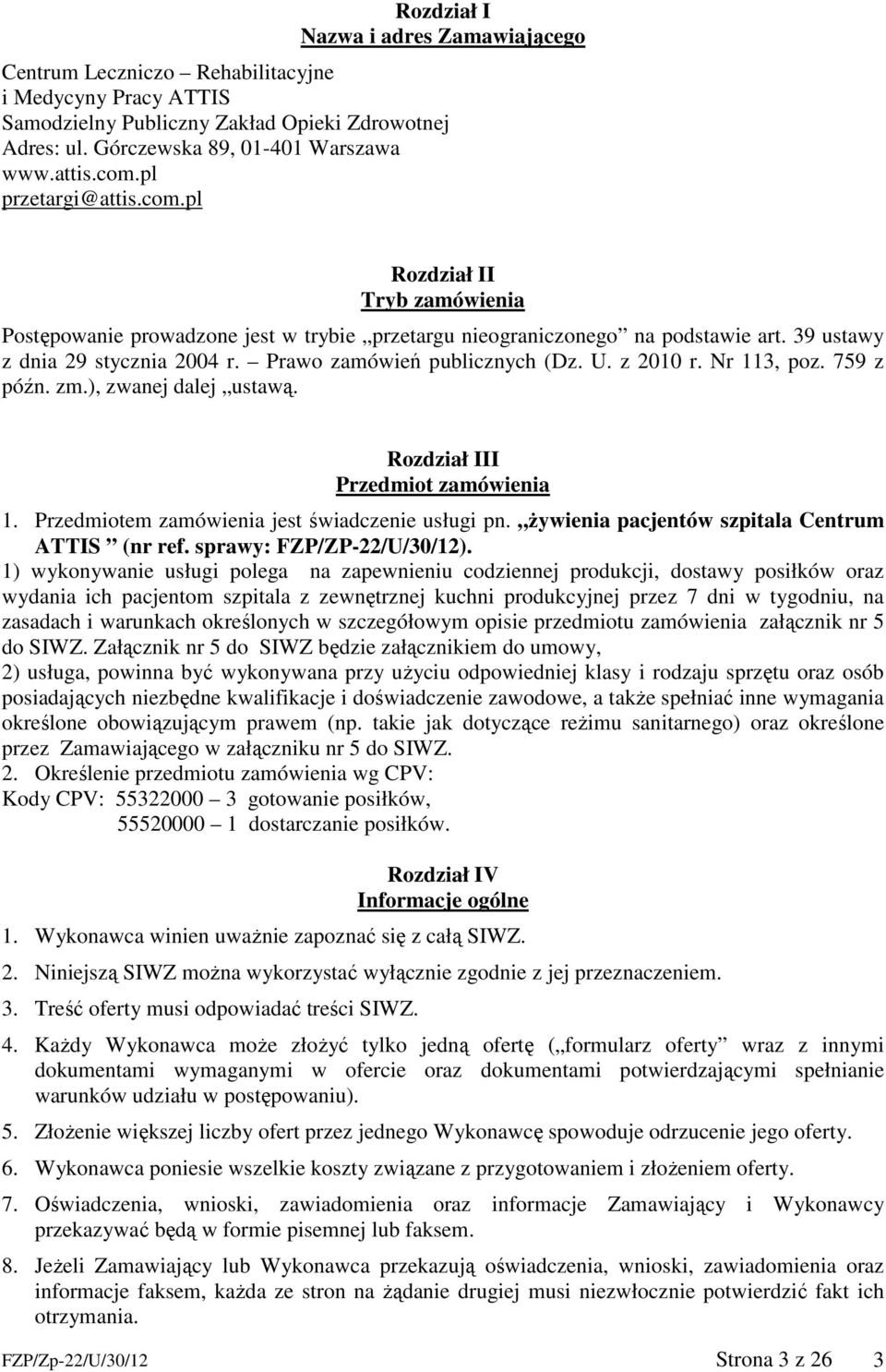 Prawo zamówień publicznych (Dz. U. z 2010 r. Nr 113, poz. 759 z późn. zm.), zwanej dalej ustawą. Rozdział III Przedmiot zamówienia 1. Przedmiotem zamówienia jest świadczenie usługi pn.