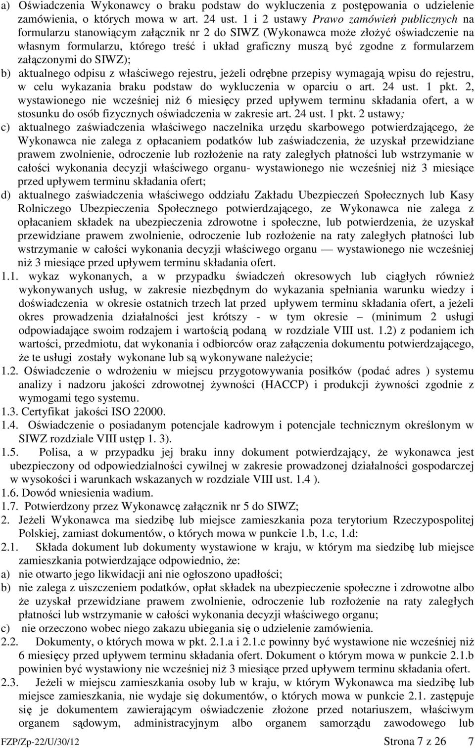 formularzem załączonymi do SIWZ); b) aktualnego odpisu z właściwego rejestru, jeżeli odrębne przepisy wymagają wpisu do rejestru, w celu wykazania braku podstaw do wykluczenia w oparciu o art. 24 ust.