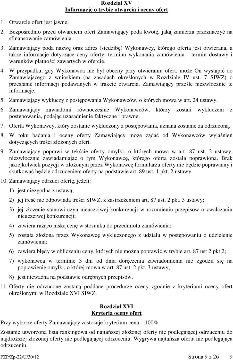 Zamawiający poda nazwę oraz adres (siedzibę) Wykonawcy, którego oferta jest otwierana, a także informacje dotyczące ceny oferty, terminu wykonania zamówienia - termin dostawy i warunków płatności