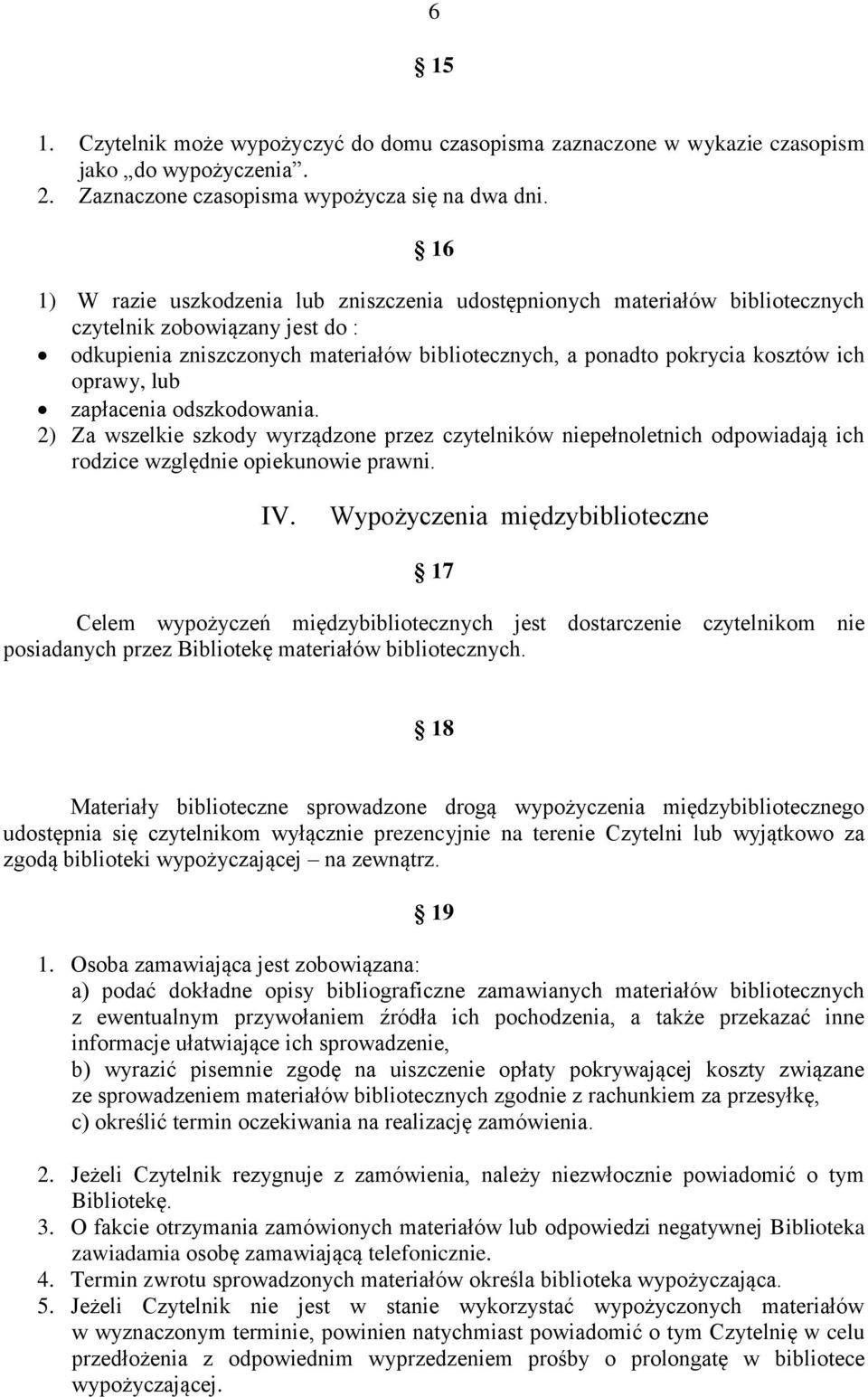 oprawy, lub zapłacenia odszkodowania. 2) Za wszelkie szkody wyrządzone przez czytelników niepełnoletnich odpowiadają ich rodzice względnie opiekunowie prawni. IV.