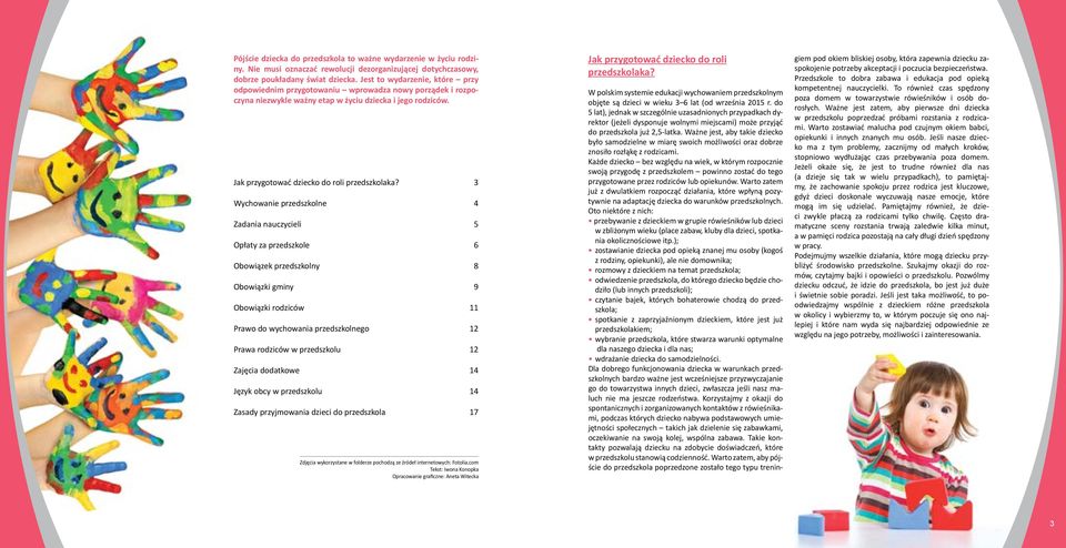 3 Wychowanie przedszkolne 4 Zadania nauczycieli 5 Opłaty za przedszkole 6 Obowiązek przedszkolny 8 Obowiązki gminy 9 Obowiązki rodziców 11 Prawo do wychowania przedszkolnego 12 Prawa rodziców w