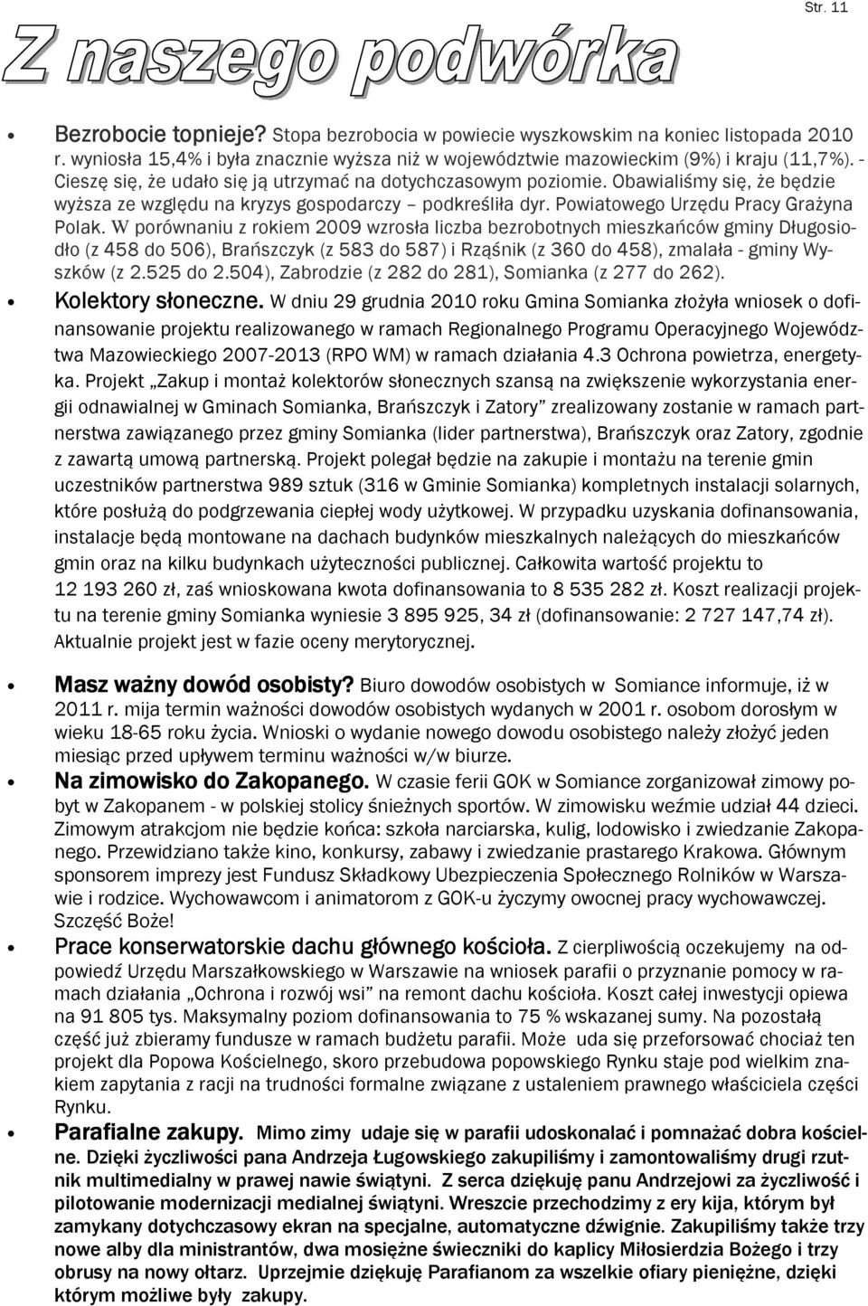 W porównaniu z rokiem 2009 wzrosła liczba bezrobotnych mieszkańców gminy Długosiodło (z 458 do 506), Brańszczyk (z 583 do 587) i Rząśnik (z 360 do 458), zmalała - gminy Wyszków (z 2.525 do 2.