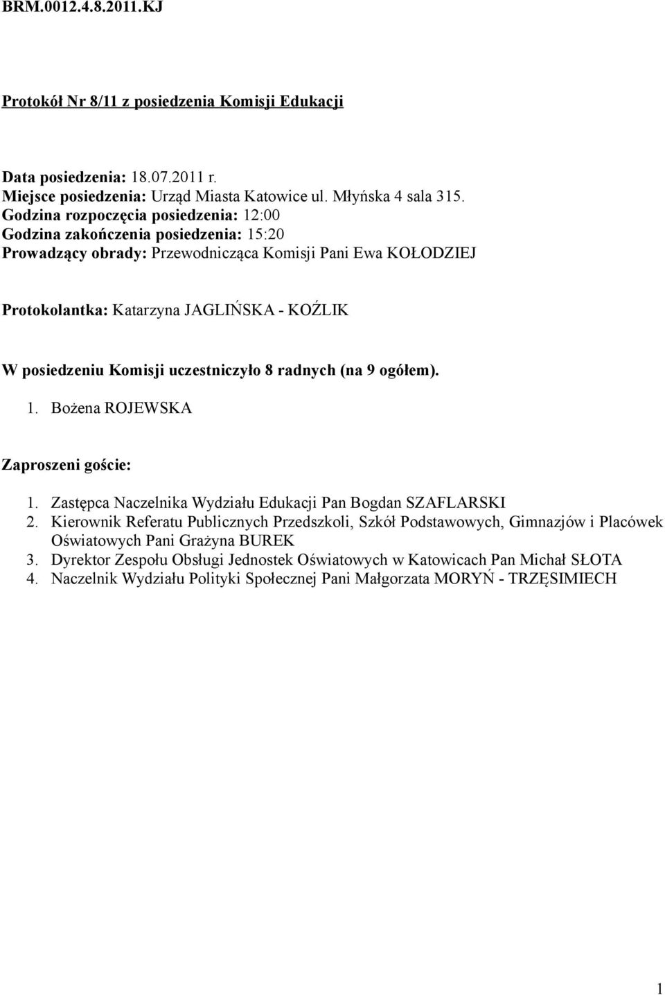 KOŹLIK W posiedzeniu Komisji uczestniczyło 8 radnych (na 9 ogółem). 1. Bożena ROJEWSKA Zaproszeni goście: 1. Zastępca Naczelnika Wydziału Edukacji Pan Bogdan SZAFLARSKI 2.