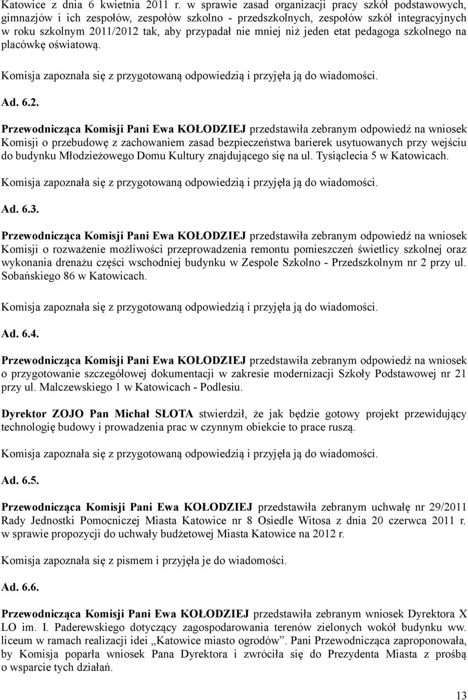 niż jeden etat pedagoga szkolnego na placówkę oświatową. Komisja zapoznała się z przygotowaną odpowiedzią i przyjęła ją do wiadomości. Ad. 6.2.