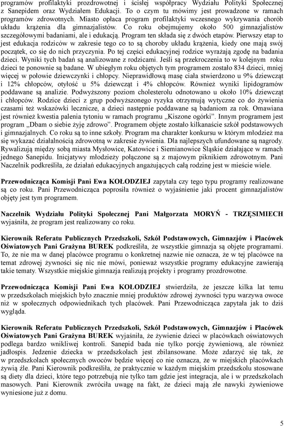 Program ten składa się z dwóch etapów. Pierwszy etap to jest edukacja rodziców w zakresie tego co to są choroby układu krążenia, kiedy one mają swój początek, co się do nich przyczynia.