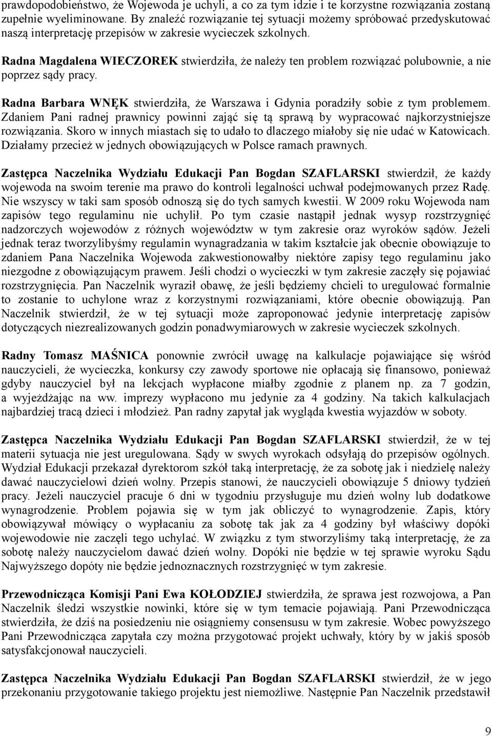 Radna Magdalena WIECZOREK stwierdziła, że należy ten problem rozwiązać polubownie, a nie poprzez sądy pracy. Radna Barbara WNĘK stwierdziła, że Warszawa i Gdynia poradziły sobie z tym problemem.