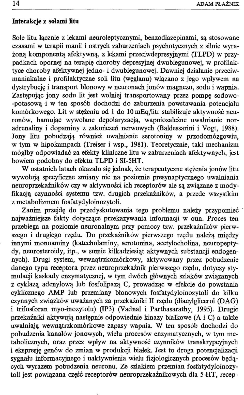 Dawniej działanie przeciwmaniakalne i profilaktyczne soli litu (węglanu) wiązano z jego wpływem na dystrybucję i transport błonowy w neuronach jonów magnezu, sodu i wapnia.