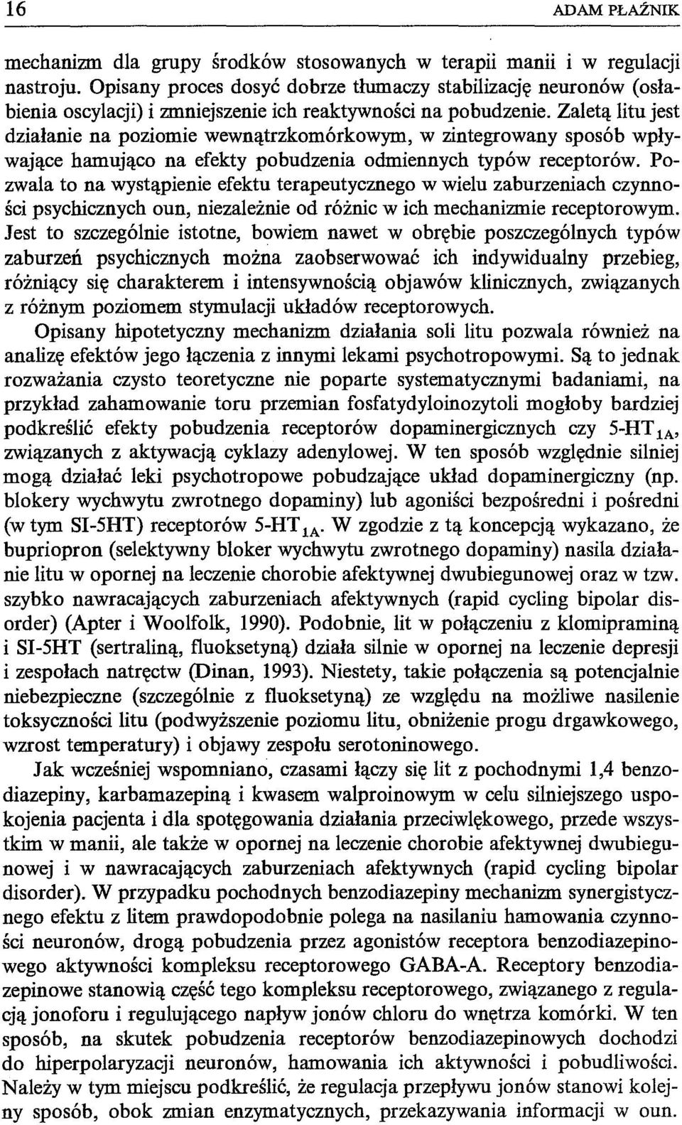 Zaletą litu jest działanie na poziomie wewnątrzkomórkowym, w zintegrowany sposób wpływające hamująco na efekty pobudzenia odmiennych typów receptorów.