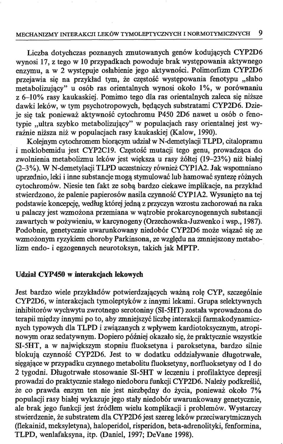 Polimorfizm CYP2D6 przejawia się na przykład tym, że częstość występowania fenotypu "słabo metabolizujący" u osób ras orientalnych wynosi około 1 %, w porównaniu z 6-10% rasy kaukaskiej.