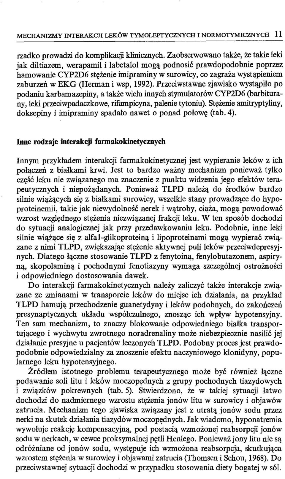 (Herman i wsp, 1992). Przeciwstawne zjawisko wystąpiło po podaniu karbamazepiny, a także wielu innych stymulatorów CYP2D6 (barbiturany, leki przeciwpadaczkowe, rifampicyna, palenie tytoniu).