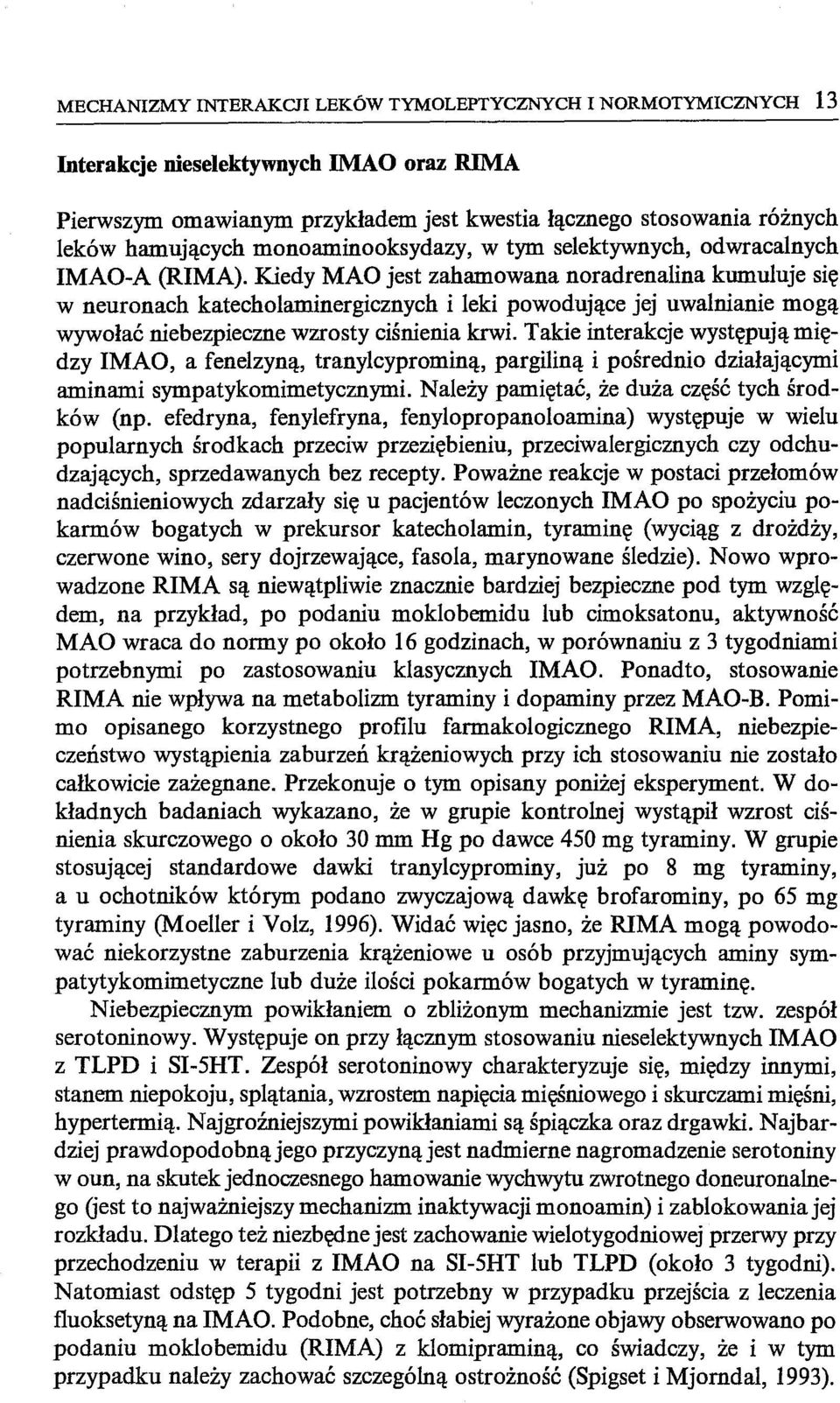 Kiedy MAO jest zahamowana noradrenalina kumuluje się w neuronach katecholaminergicznych i leki powodujące jej uwalnianie mogą wywołać niebezpieczne wzrosty ciśnienia krwi.