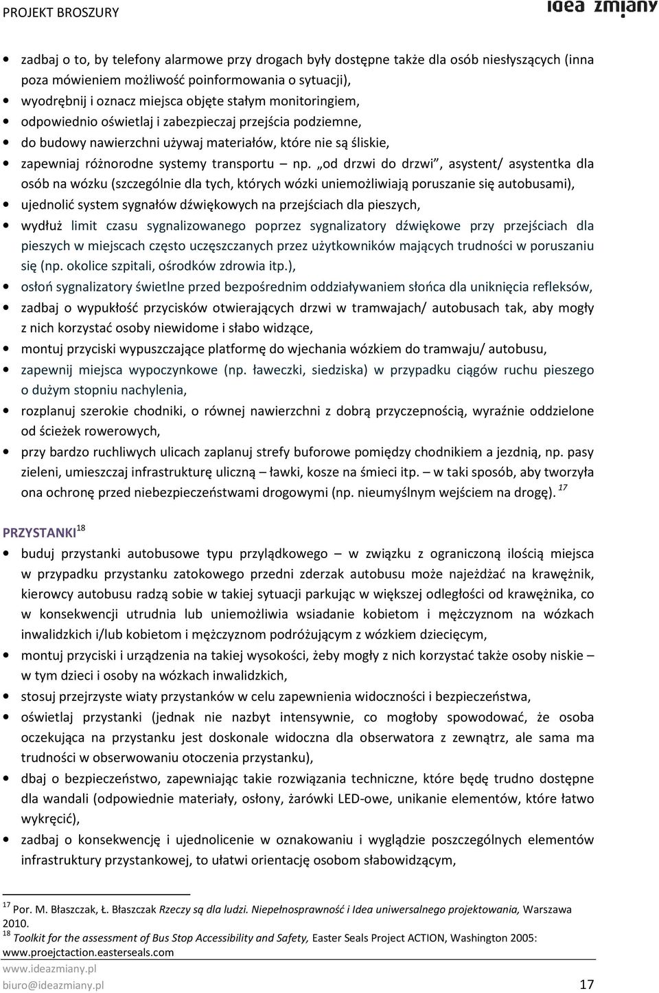 od drzwi do drzwi, asystent/ asystentka dla osób na wózku (szczególnie dla tych, których wózki uniemożliwiają poruszanie się autobusami), ujednolić system sygnałów dźwiękowych na przejściach dla