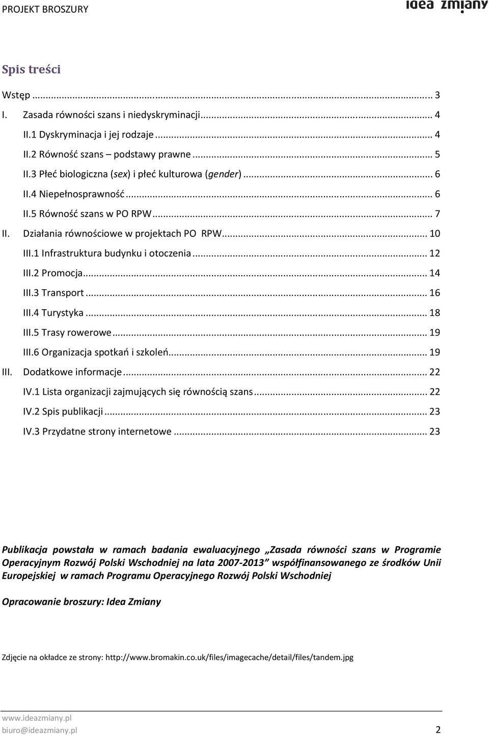 ..16 III.4 Turystyka...18 III.5 Trasy rowerowe...19 III.6 Organizacja spotkań i szkoleń...19 III. Dodatkowe informacje...22 IV.1 Lista organizacji zajmujących się równością szans...22 IV.2 Spis publikacji.