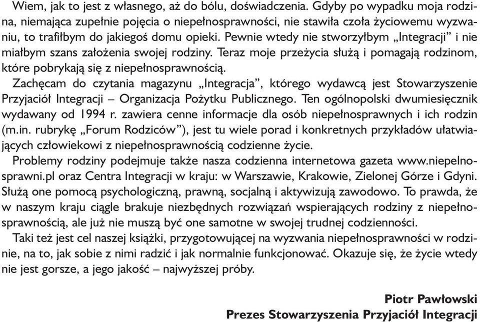 Pewnie wtedy nie stworzy bym Integracji i nie mia bym szans za o enia swojej rodziny. Teraz moje prze ycia s u à i pomagajà rodzinom, które pobrykajà si z niepe nosprawnoêcià.