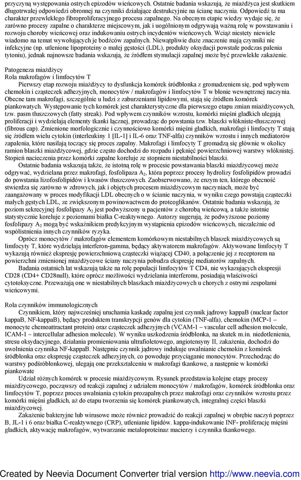 Na obecnym etapie wiedzy wydaje się, Ŝe zarówno procesy zapalne o charakterze miejscowym, jak i uogólnionym odgrywają waŝną rolę w powstawaniu i rozwoju choroby wieńcowej oraz indukowaniu ostrych