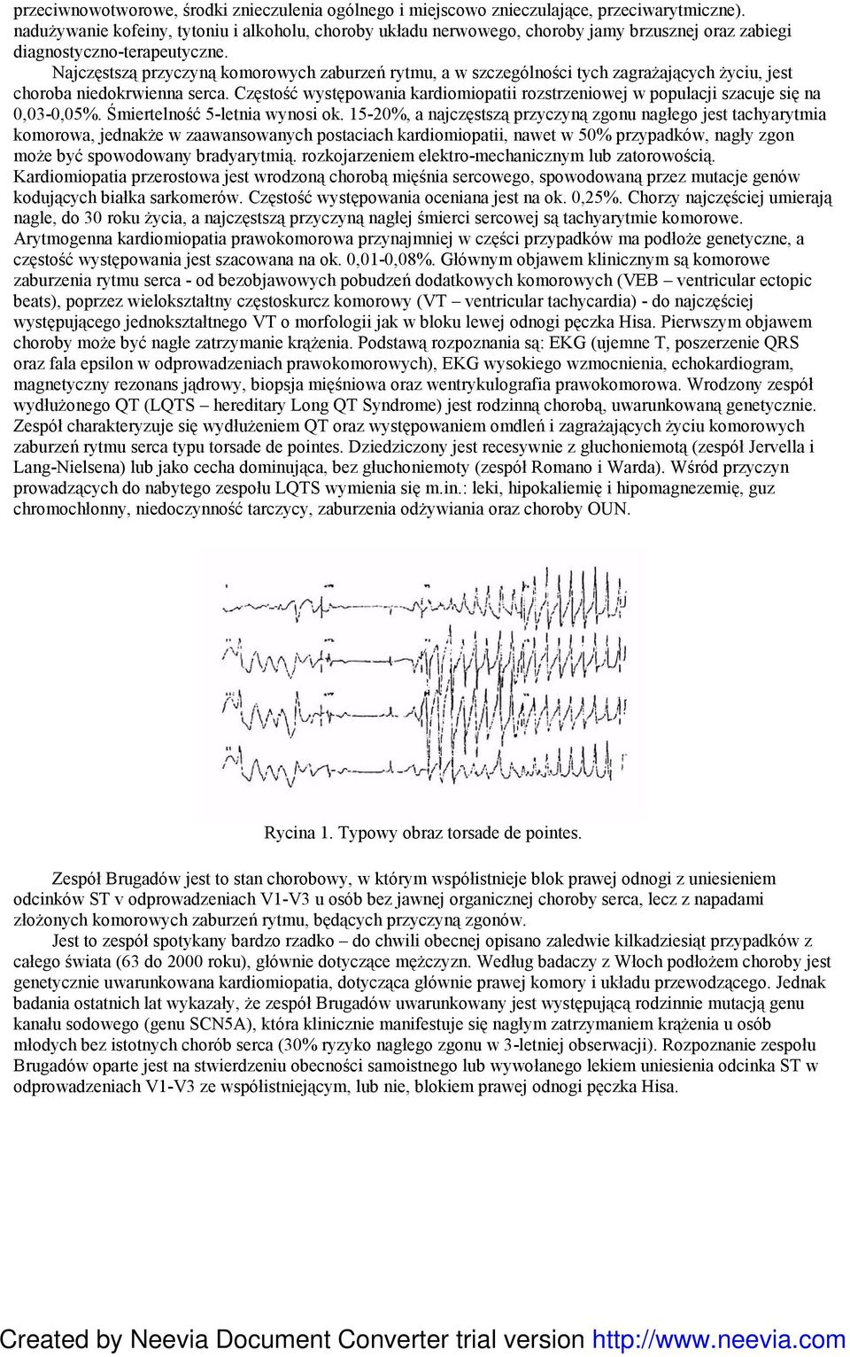 Najczęstszą przyczyną komorowych zaburzeń rytmu, a w szczególności tych zagraŝających Ŝyciu, jest choroba niedokrwienna serca.