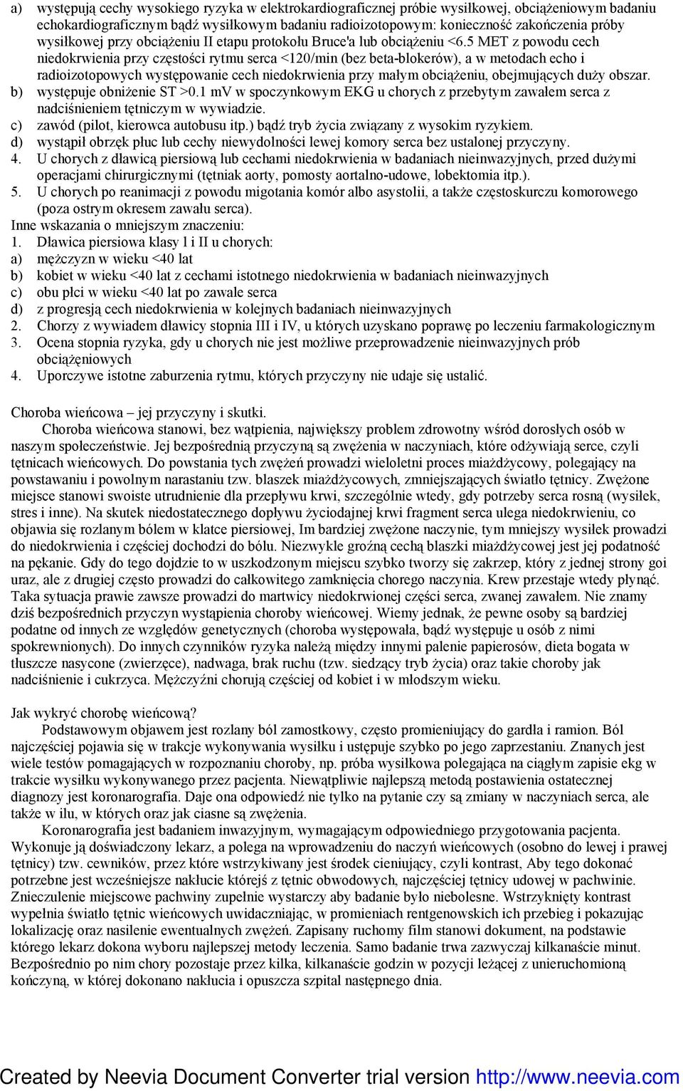 5 MET z powodu cech niedokrwienia przy częstości rytmu serca <120/min (bez beta-blokerów), a w metodach echo i radioizotopowych występowanie cech niedokrwienia przy małym obciąŝeniu, obejmujących