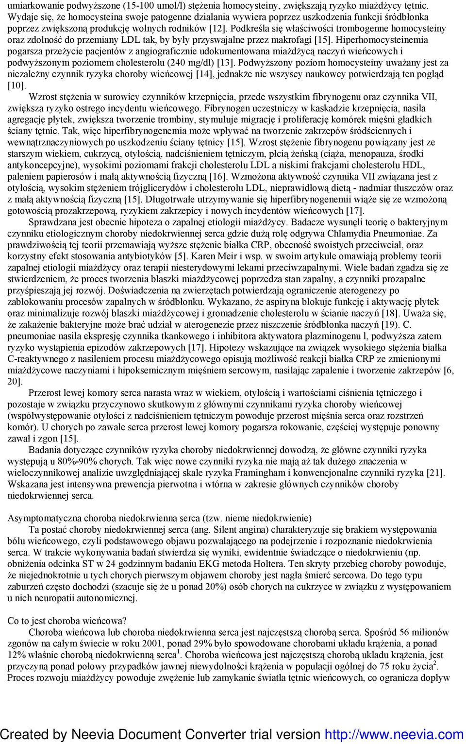 Podkreśla się właściwości trombogenne homocysteiny oraz zdolność do przemiany LDL tak, by były przyswajalne przez makrofagi [15].