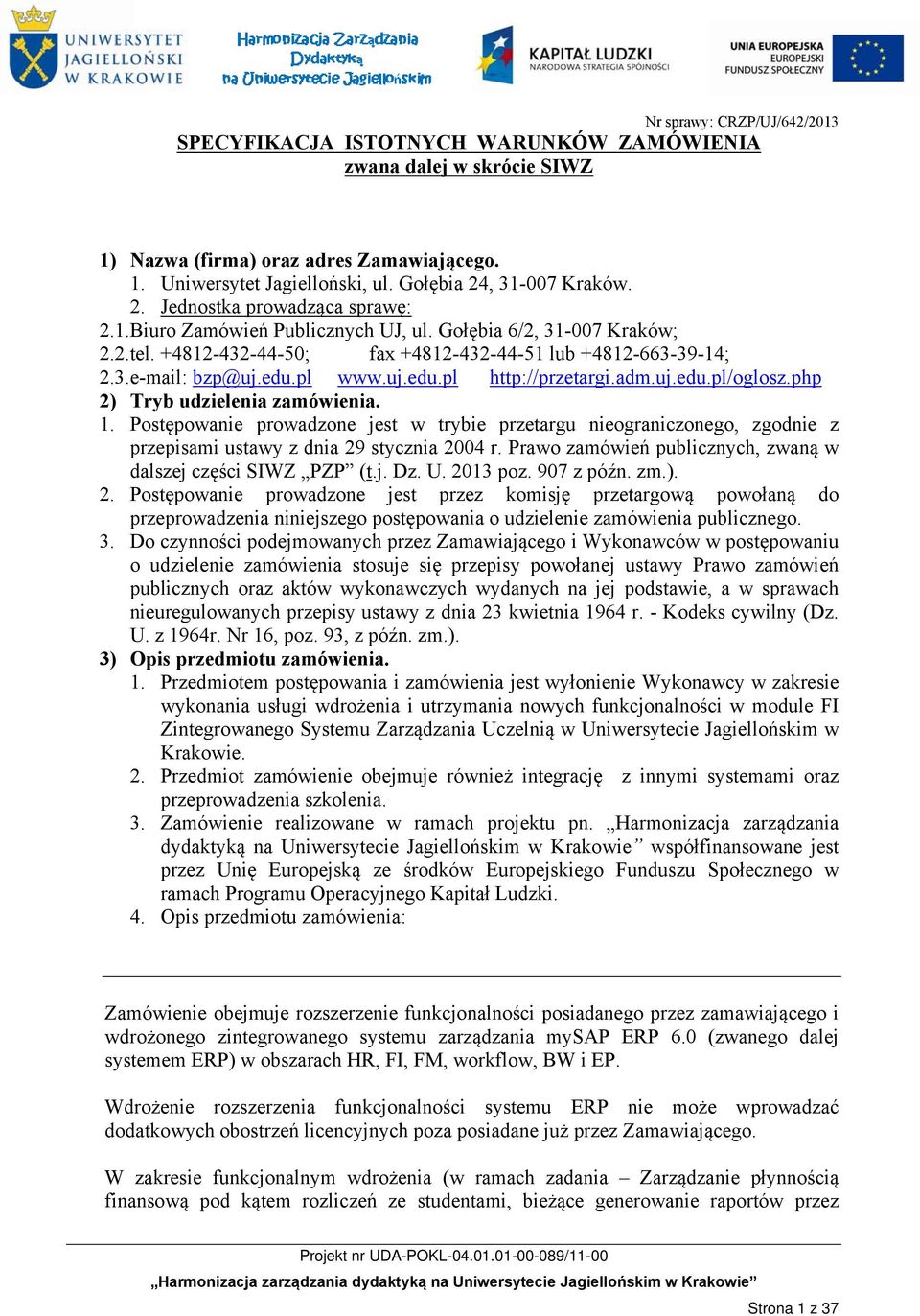 php 2) Tryb udzielenia zamówienia. 1. Postępowanie prowadzone jest w trybie przetargu nieograniczonego, zgodnie z przepisami ustawy z dnia 29 stycznia 2004 r.