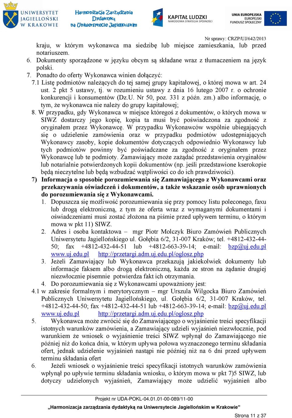 w rozumieniu ustawy z dnia 16 lutego 2007 r. o ochronie konkurencji i konsumentów (Dz.U. Nr 50, poz. 331 z późn. zm.) albo informację, o tym, że wykonawca nie należy do grupy kapitałowej; 8.