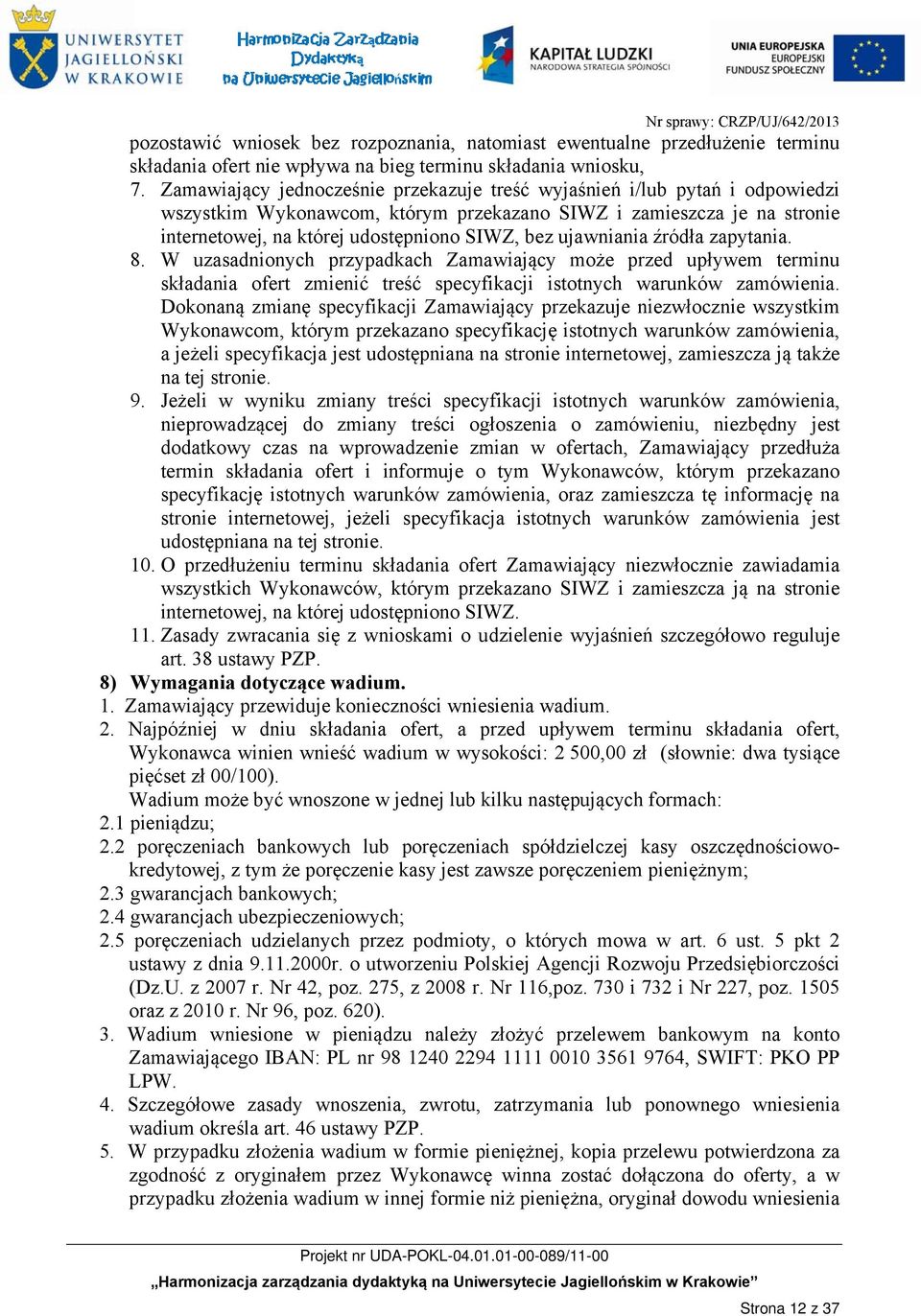 ujawniania źródła zapytania. 8. W uzasadnionych przypadkach Zamawiający może przed upływem terminu składania ofert zmienić treść specyfikacji istotnych warunków zamówienia.