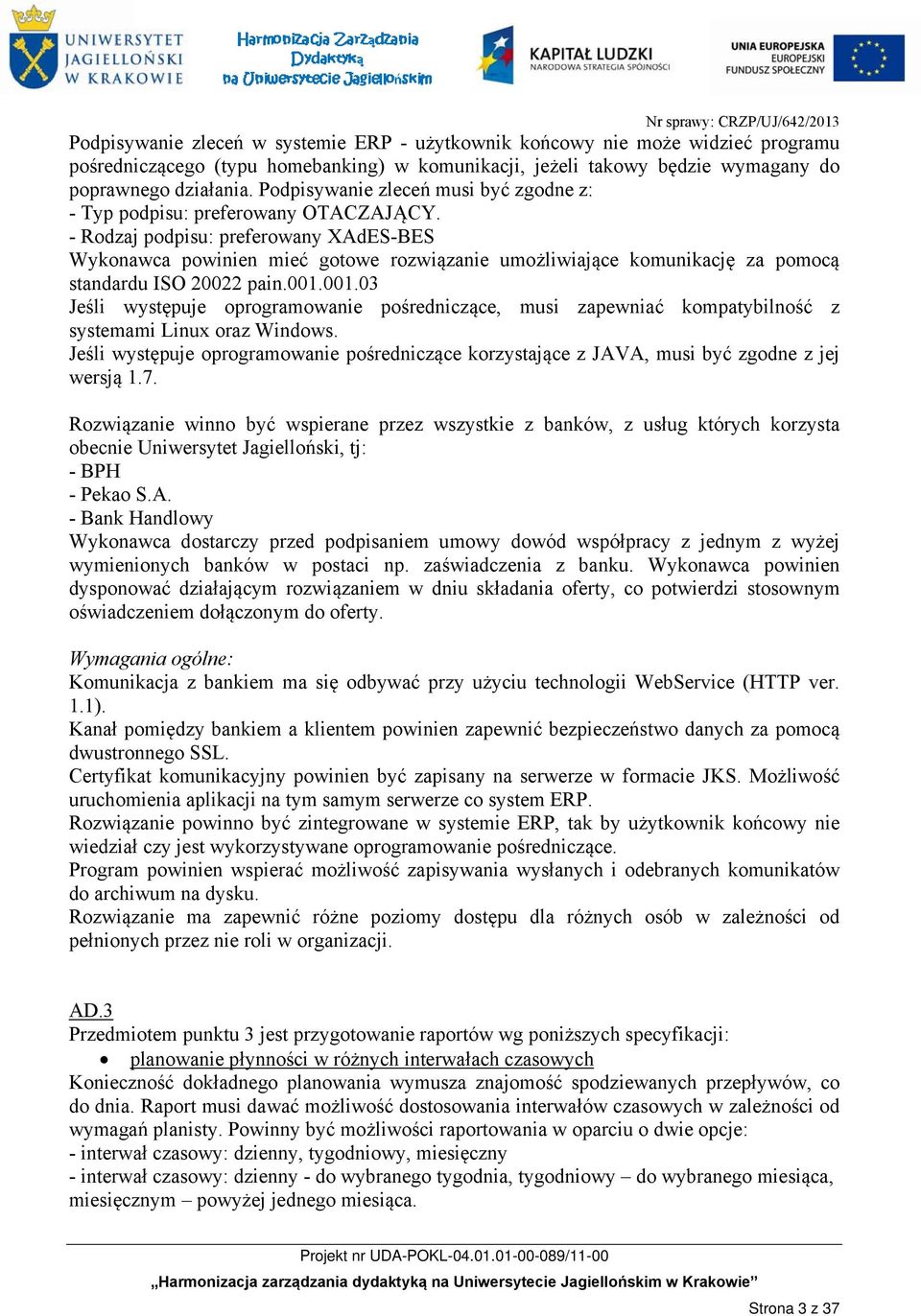 - Rodzaj podpisu: preferowany XAdES-BES Wykonawca powinien mieć gotowe rozwiązanie umożliwiające komunikację za pomocą standardu ISO 20022 pain.001.