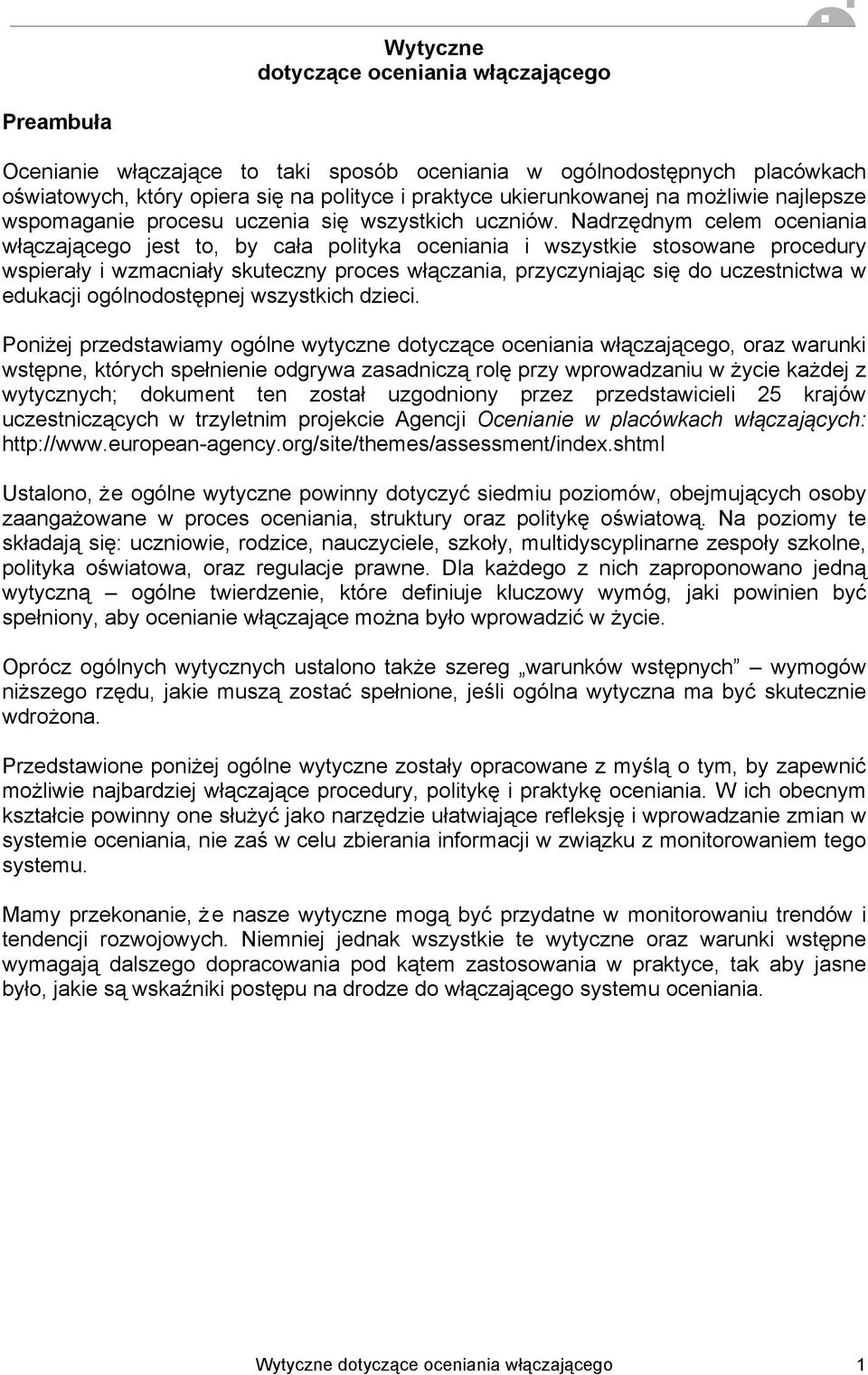 Nadrzędnym celem oceniania włączającego jest to, by cała polityka oceniania i wszystkie stosowane procedury wspierały i wzmacniały skuteczny proces włączania, przyczyniając się do uczestnictwa w