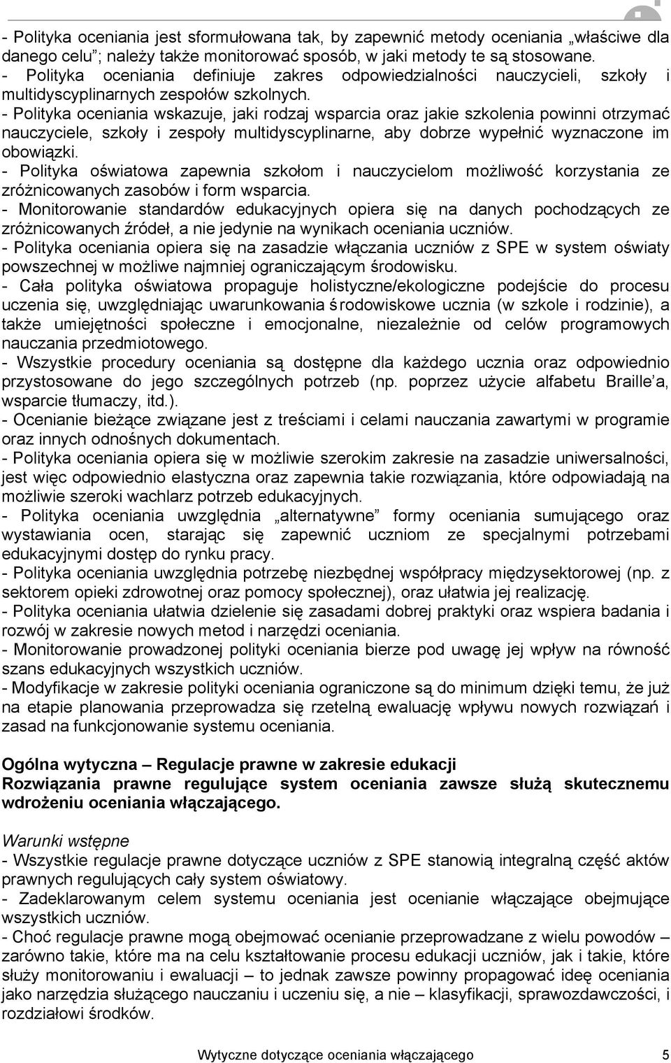 - Polityka oceniania wskazuje, jaki rodzaj wsparcia oraz jakie szkolenia powinni otrzymać nauczyciele, szkoły i zespoły multidyscyplinarne, aby dobrze wypełnić wyznaczone im obowiązki.