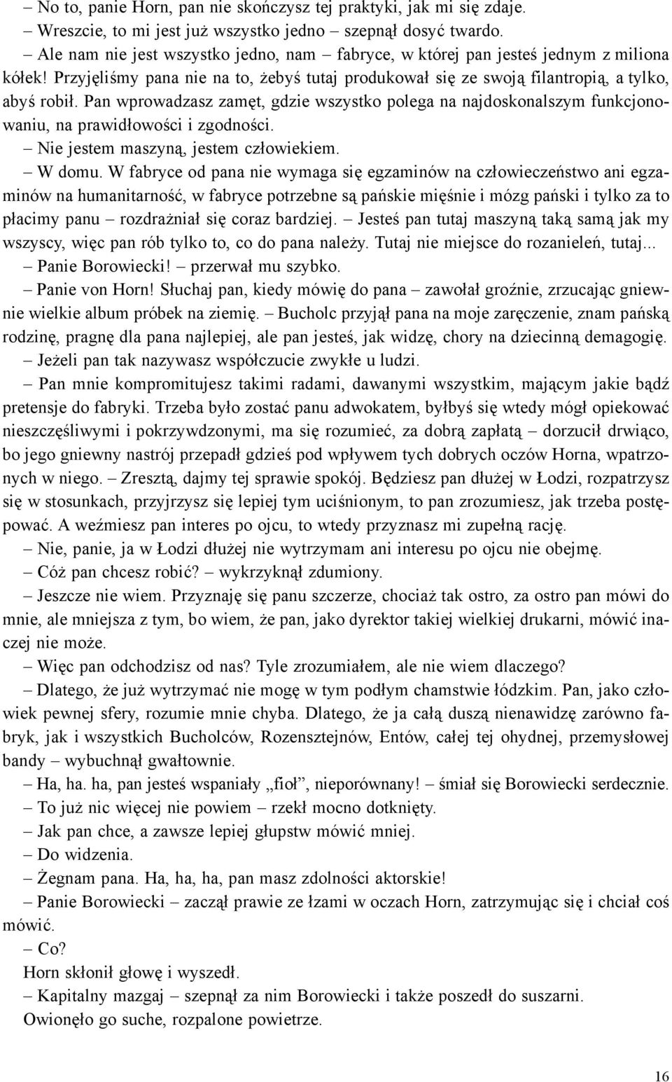 Pan wprowadzasz zamêt, gdzie wszystko polega na najdoskonalszym funkcjonowaniu, na prawid³owoœci i zgodnoœci. Nie jestem maszyn¹, jestem cz³owiekiem. W domu.