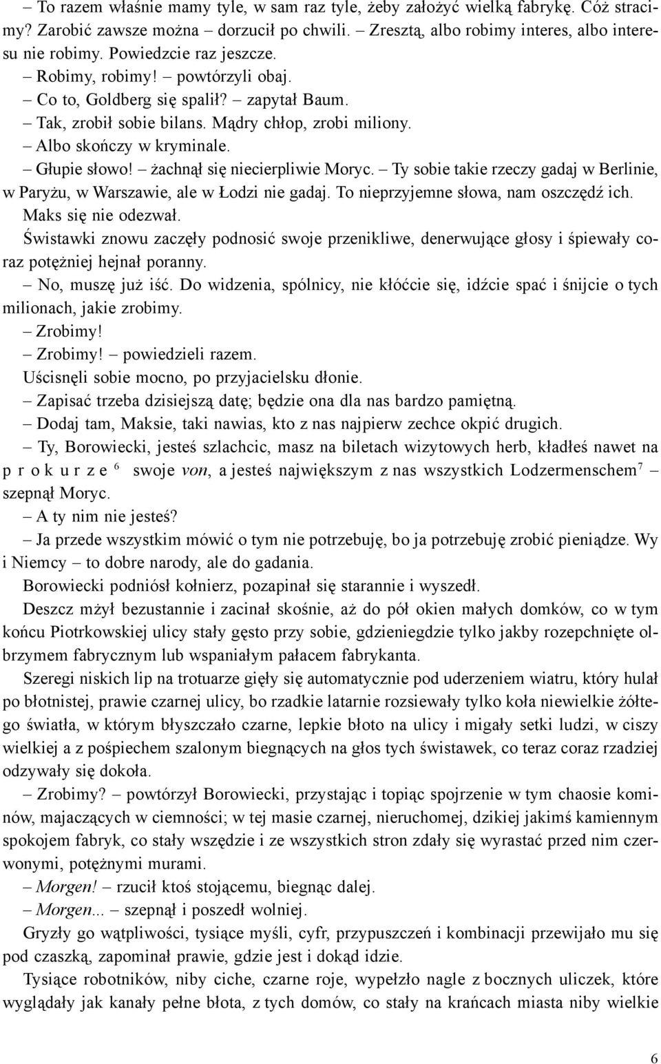 achn¹³ siê niecierpliwie Moryc. Ty sobie takie rzeczy gadaj w Berlinie, w Pary u, w Warszawie, ale w odzi nie gadaj. To nieprzyjemne s³owa, nam oszczêdÿ ich. Maks siê nie odezwa³.