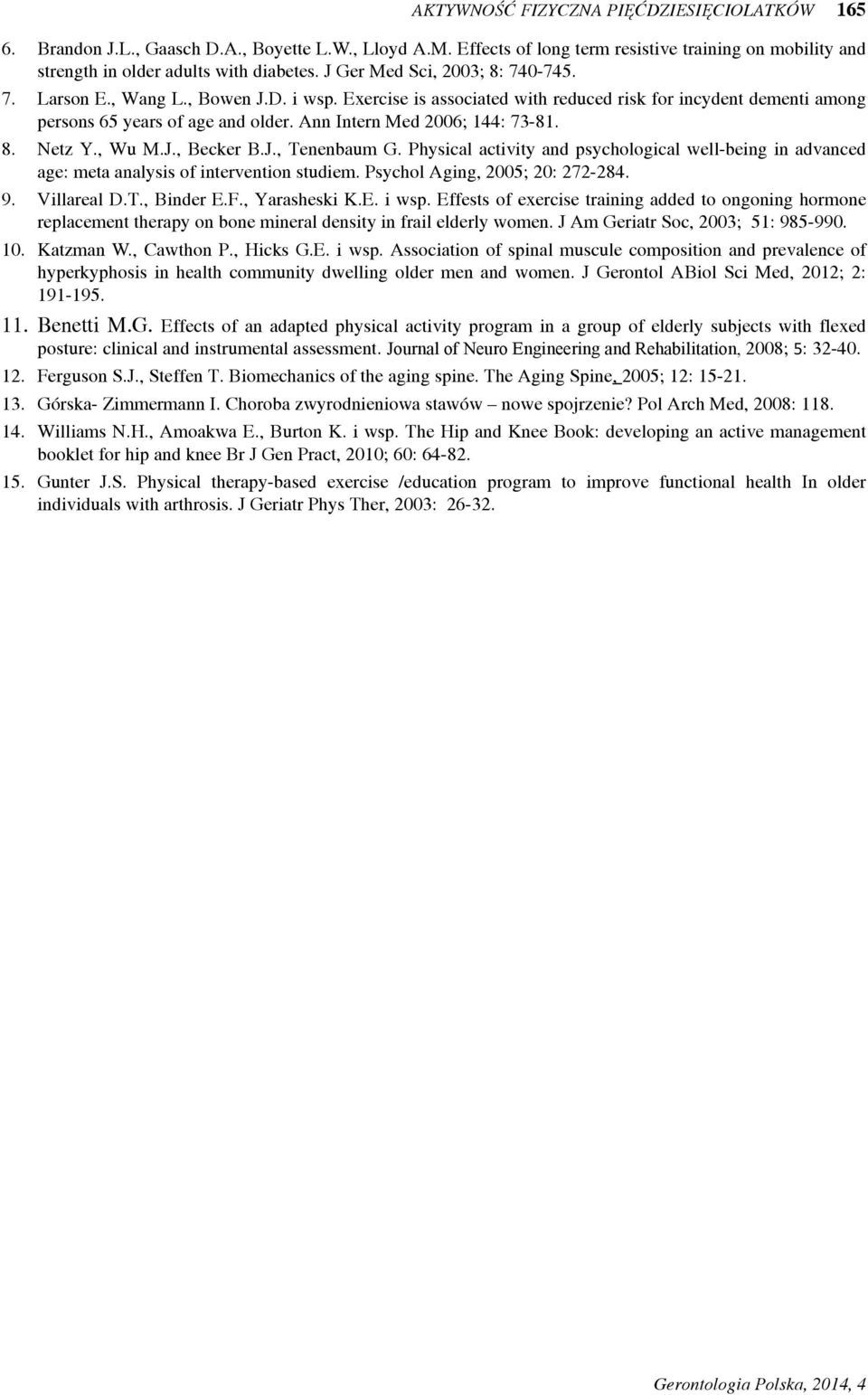 Ann Intern Med 2006; 144: 73-81. 8. Netz Y., Wu M.J., Becker B.J., Tenenbaum G. Physical activity and psychological well-being in advanced age: meta analysis of intervention studiem.