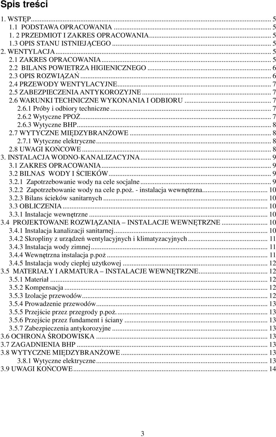 .. 7 2.6.3 Wytyczne BHP... 8 2.7 WYTYCZNE MIĘDZYBRANŻOWE... 8 2.7.1 Wytyczne elektryczne... 8 2.8 UWAGI KOŃCOWE... 8 3. INSTALACJA WODNO-KANALIZACYJNA... 9 3.1 ZAKRES OPRACOWANIA... 9 3.2 BILNAS WODY I ŚCIEKÓW.