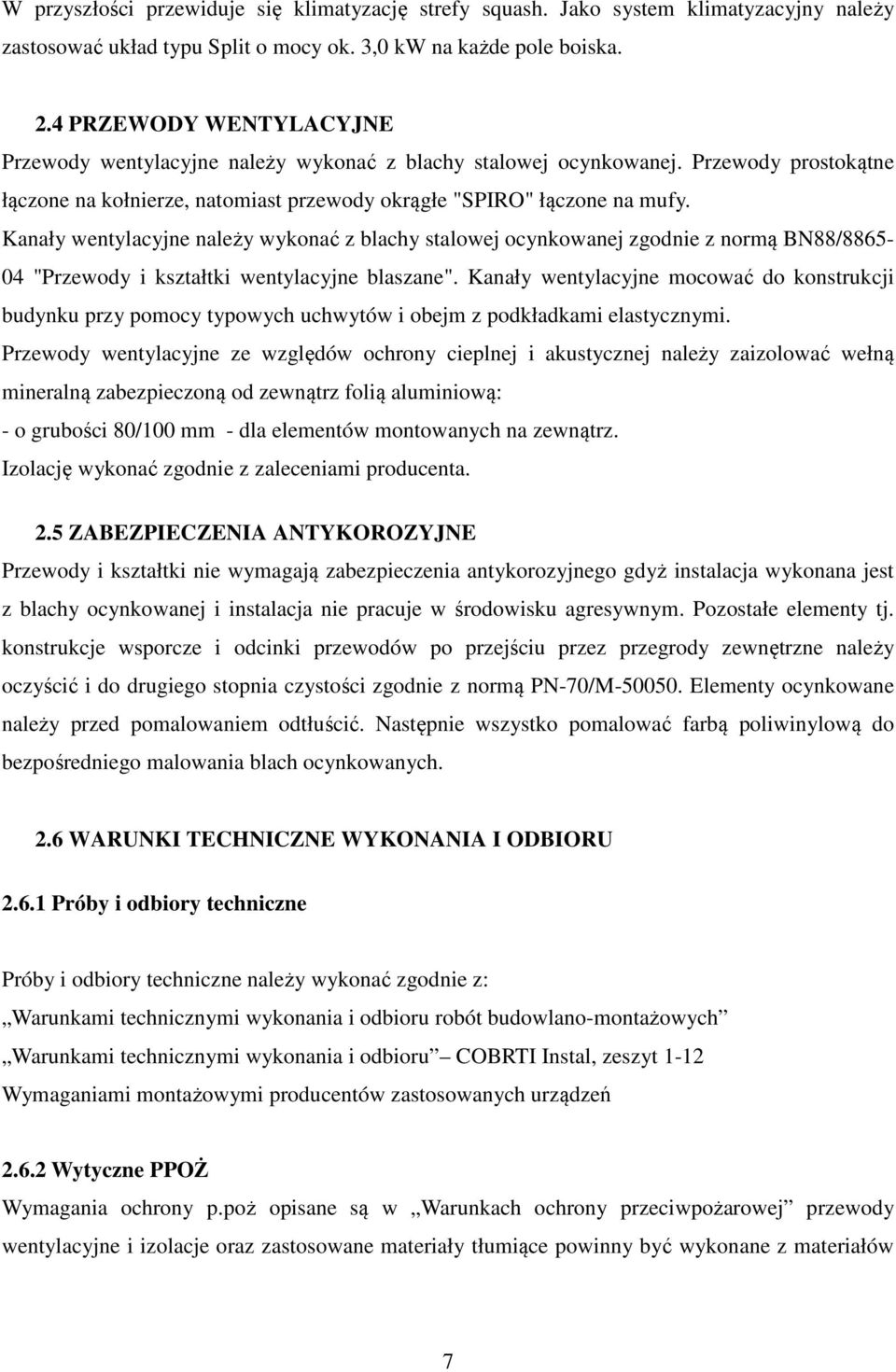 Kanały wentylacyjne należy wykonać z blachy stalowej ocynkowanej zgodnie z normą BN88/8865-04 "Przewody i kształtki wentylacyjne blaszane".