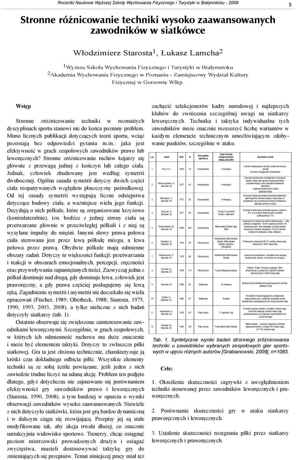 Wstêp Stronne zró nicowanie techniki w rozmaitych dyscyplinach sportu stanowi nie do koñca poznany problem. Mimo licznych publikacji dotycz¹cych teorii sportu, wci¹ pozostaj¹ bez odpowiedzi pytania m.