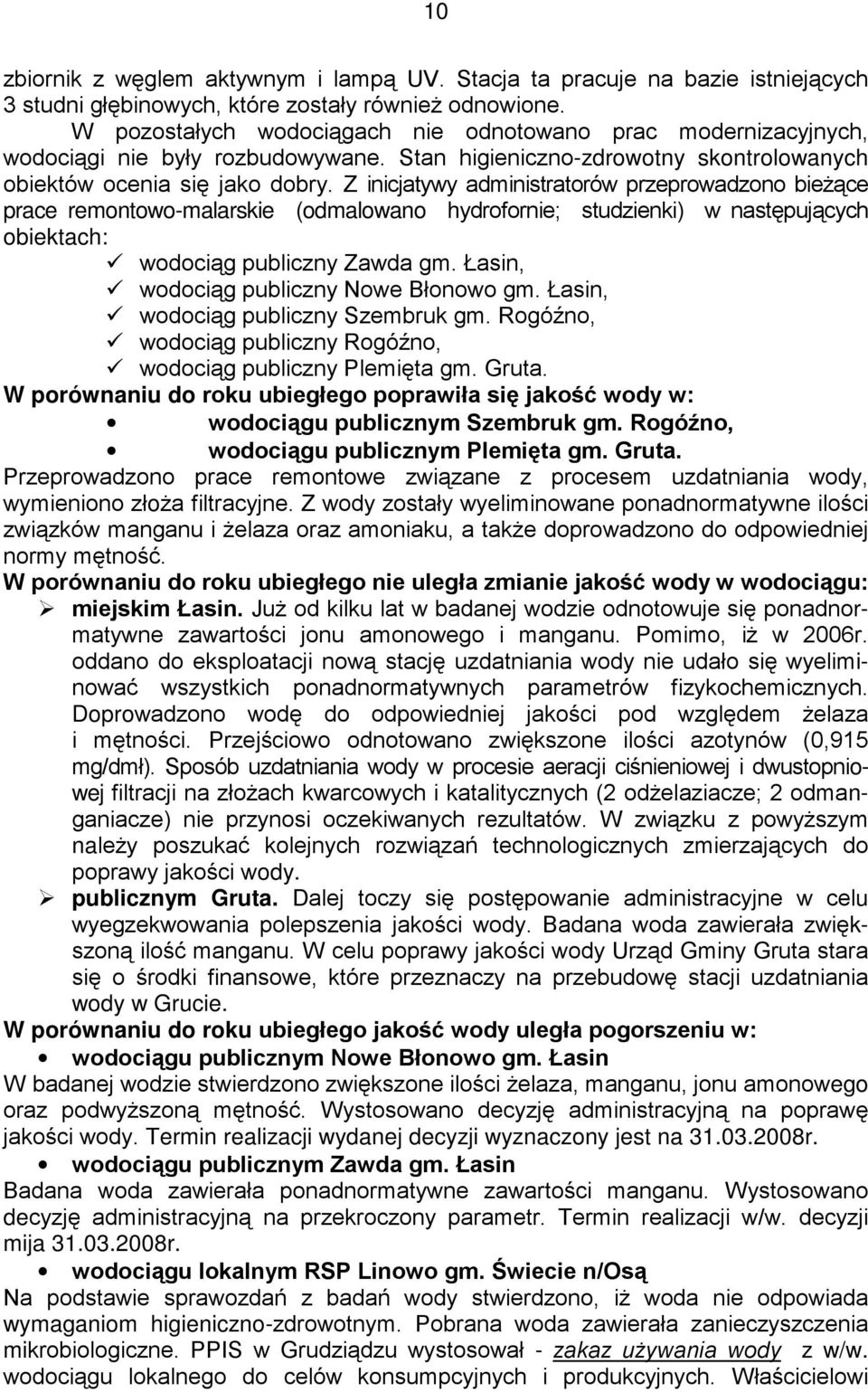 Z inicjatywy administratorów przeprowadzono bieŝące prace remontowo-malarskie (odmalowano hydrofornie; studzienki) w następujących obiektach: wodociąg publiczny Zawda gm.