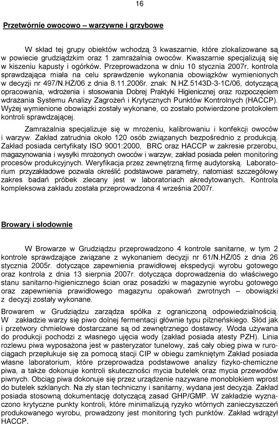 Hś/06 z dnia 8.11.2006r. znak: N.Hś.5143D-3-1C/06, dotyczącą opracowania, wdroŝenia i stosowania Dobrej Praktyki Higienicznej oraz rozpoczęciem wdraŝania Systemu Analizy ZagroŜeń i Krytycznych Punktów Kontrolnych (HACCP).