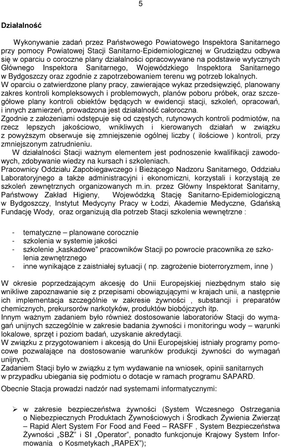 W oparciu o zatwierdzone plany pracy, zawierające wykaz przedsięwzięć, planowany zakres kontroli kompleksowych i problemowych, planów poboru próbek, oraz szczegółowe plany kontroli obiektów będących